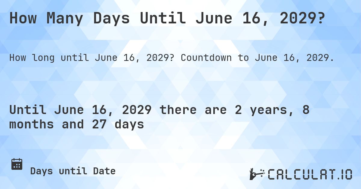 How Many Days Until June 16, 2029?. Countdown to June 16, 2029.