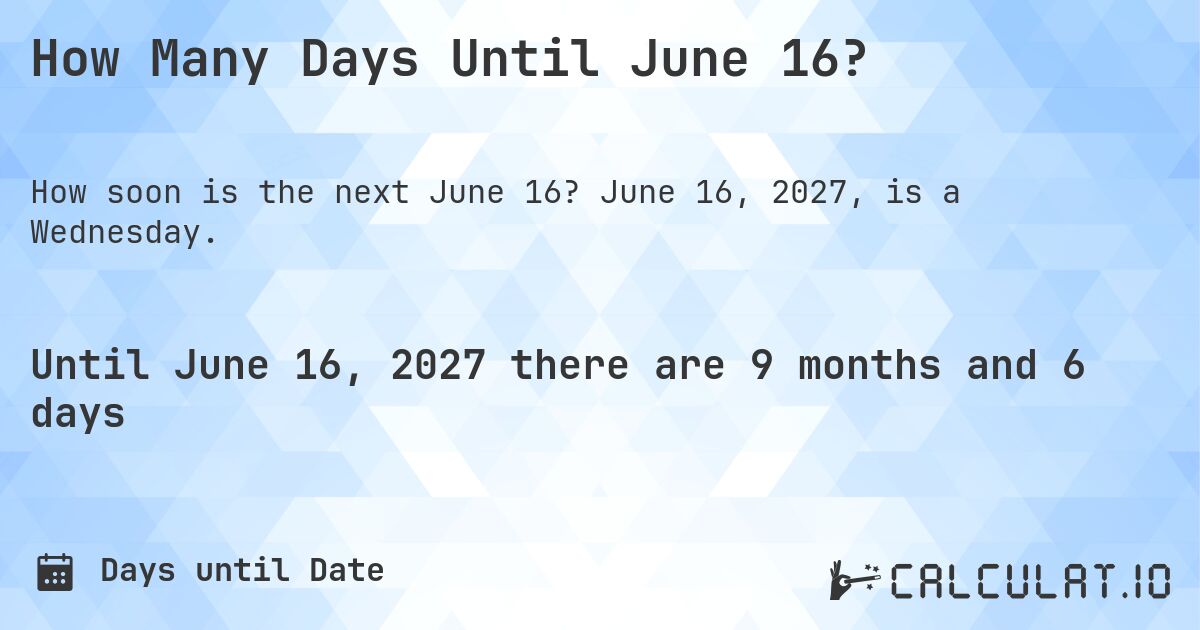 How Many Days Until June 16?. June 16, 2027, is a Wednesday.
