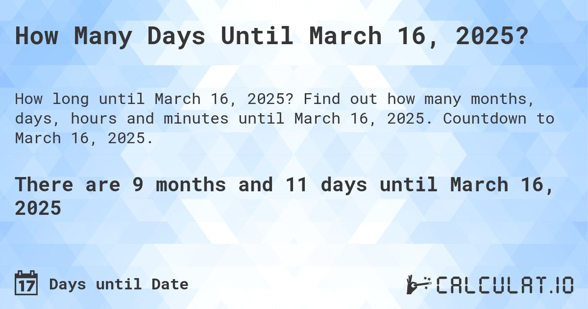 How Many Days Until March 16, 2025?. Find out how many months, days, hours and minutes until March 16, 2025. Countdown to March 16, 2025.