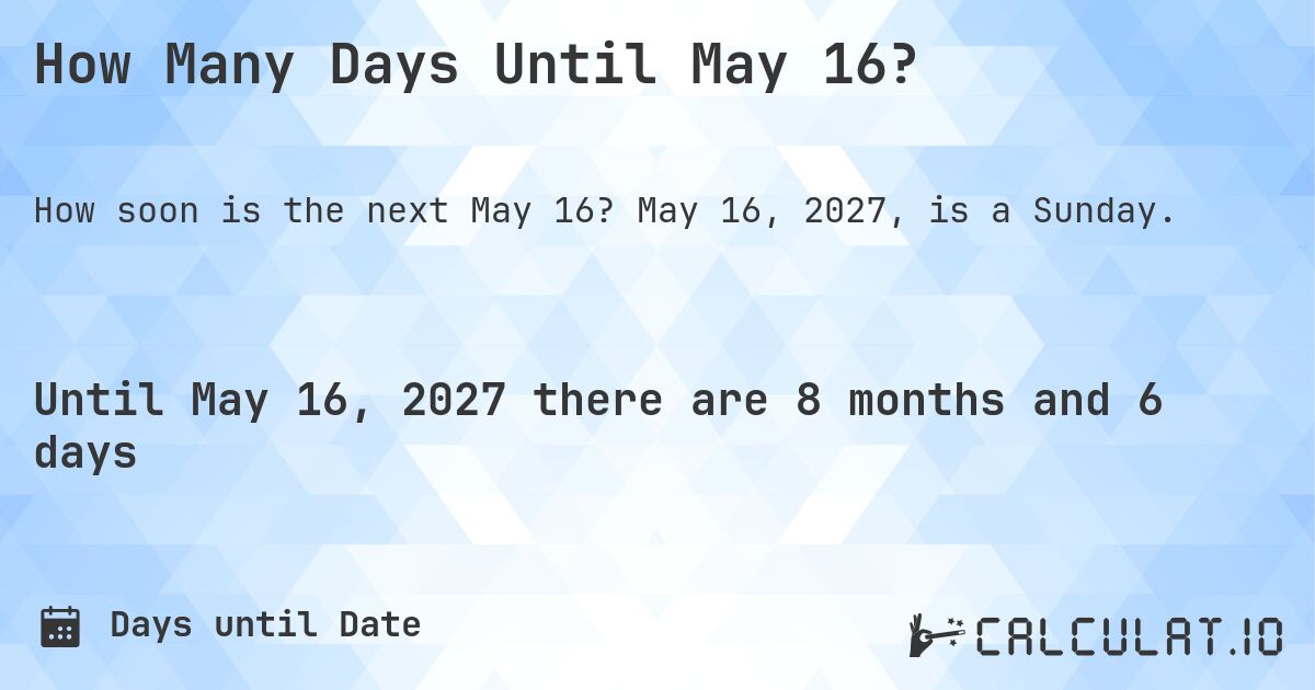 How Many Days Until May 16?. May 16, 2027, is a Sunday.
