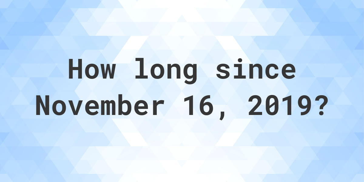 How Many Days Ago Was November 16 2019 Calculatio