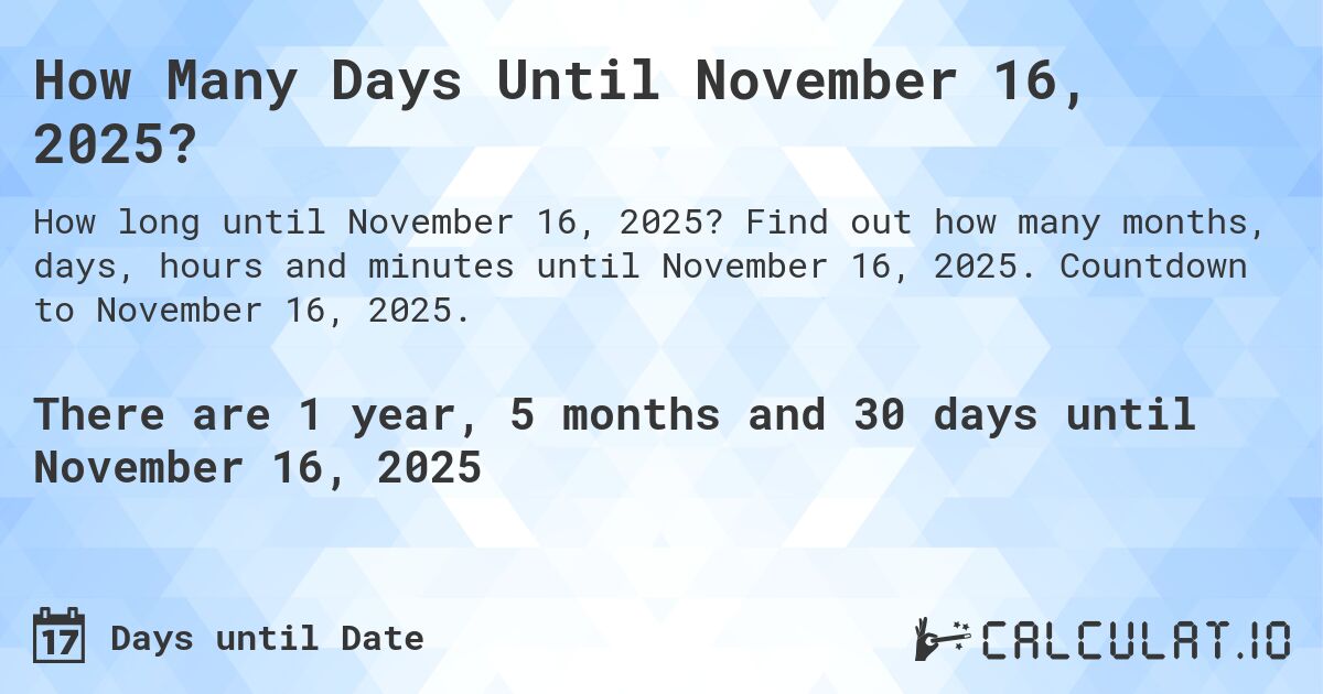 How Many Days Until November 16, 2025?. Find out how many months, days, hours and minutes until November 16, 2025. Countdown to November 16, 2025.