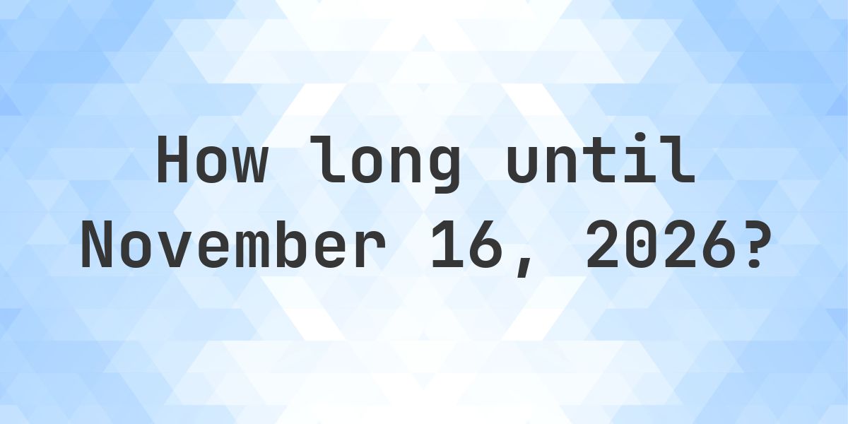 Nov16 How Many Days Until November 16, 2026? - Calculatio
