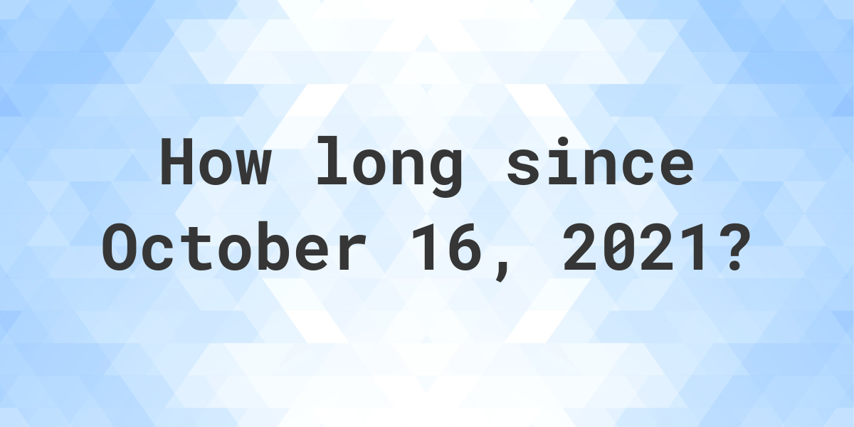 How Many Days Ago Was October 16, 2021? Calculatio