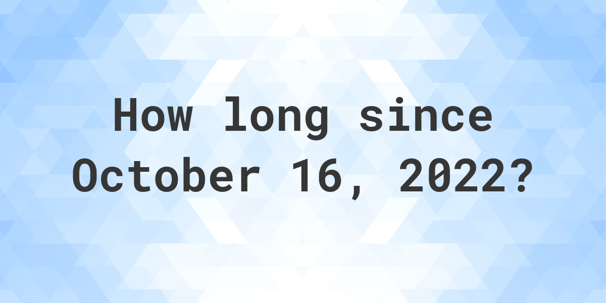 How Many Days Ago Was October 16, 2022? Calculatio