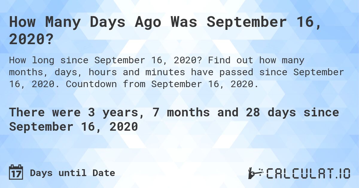 How Many Days Ago Was September 16, 2020?. Find out how many months, days, hours and minutes have passed since September 16, 2020. Countdown from September 16, 2020.