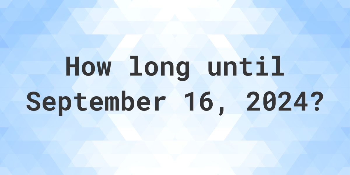How Many Days Until September 16, 2024? Calculatio