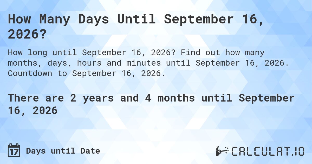 How Many Days Until September 16, 2026?. Find out how many months, days, hours and minutes until September 16, 2026. Countdown to September 16, 2026.