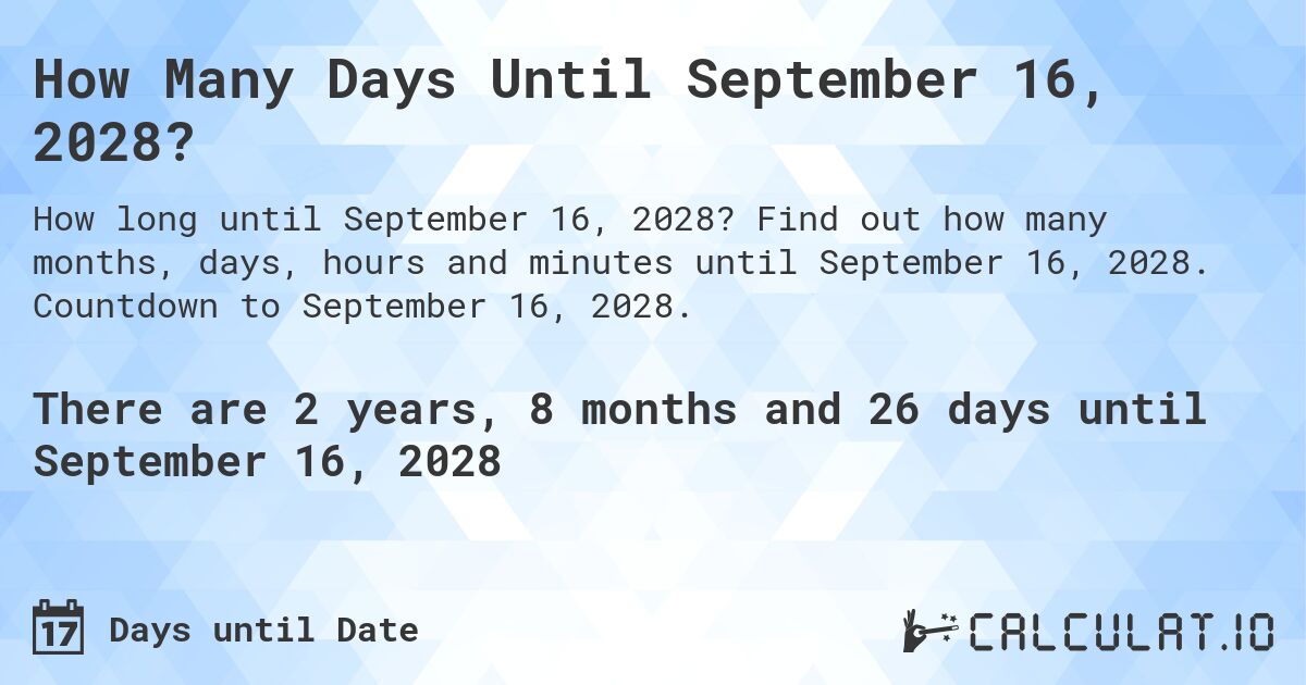 How Many Days Until September 16, 2028?. Find out how many months, days, hours and minutes until September 16, 2028. Countdown to September 16, 2028.