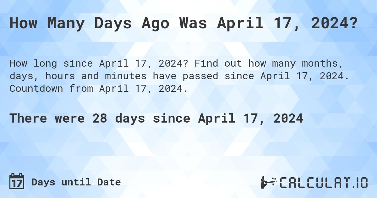 How Many Days Ago Was April 17, 2024?. Find out how many months, days, hours and minutes have passed since April 17, 2024. Countdown from April 17, 2024.