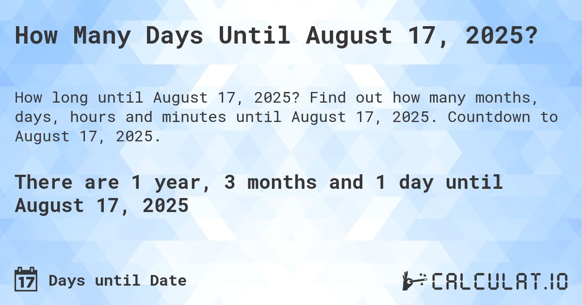 How Many Days Until August 17, 2025?. Find out how many months, days, hours and minutes until August 17, 2025. Countdown to August 17, 2025.
