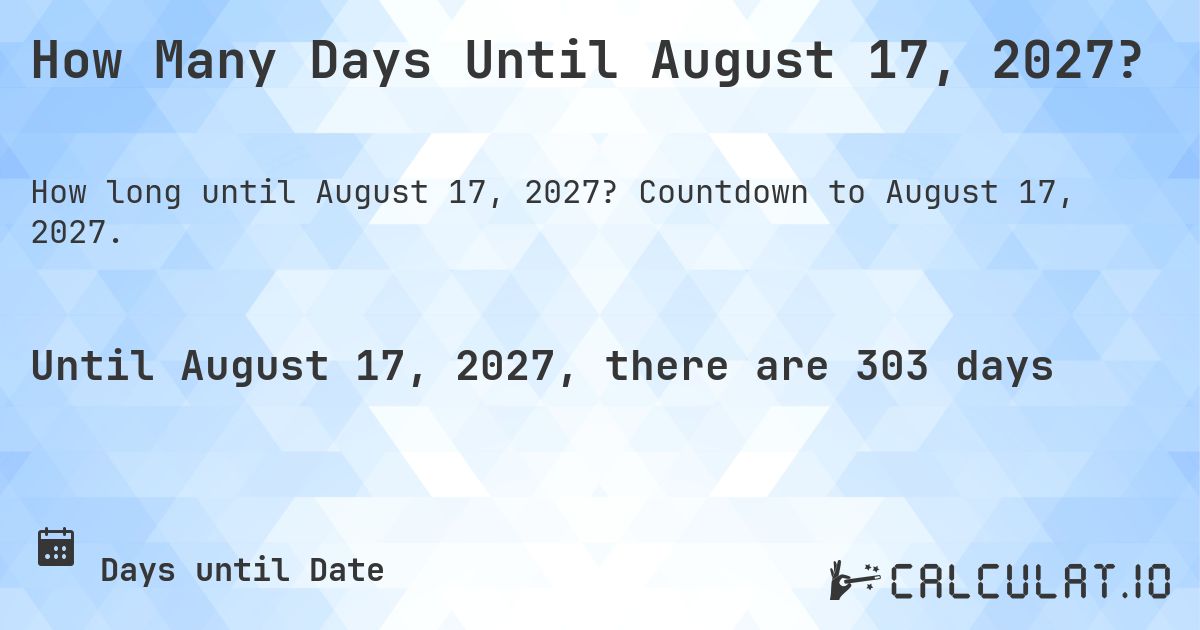 How Many Days Until August 17, 2027?. Countdown to August 17, 2027.