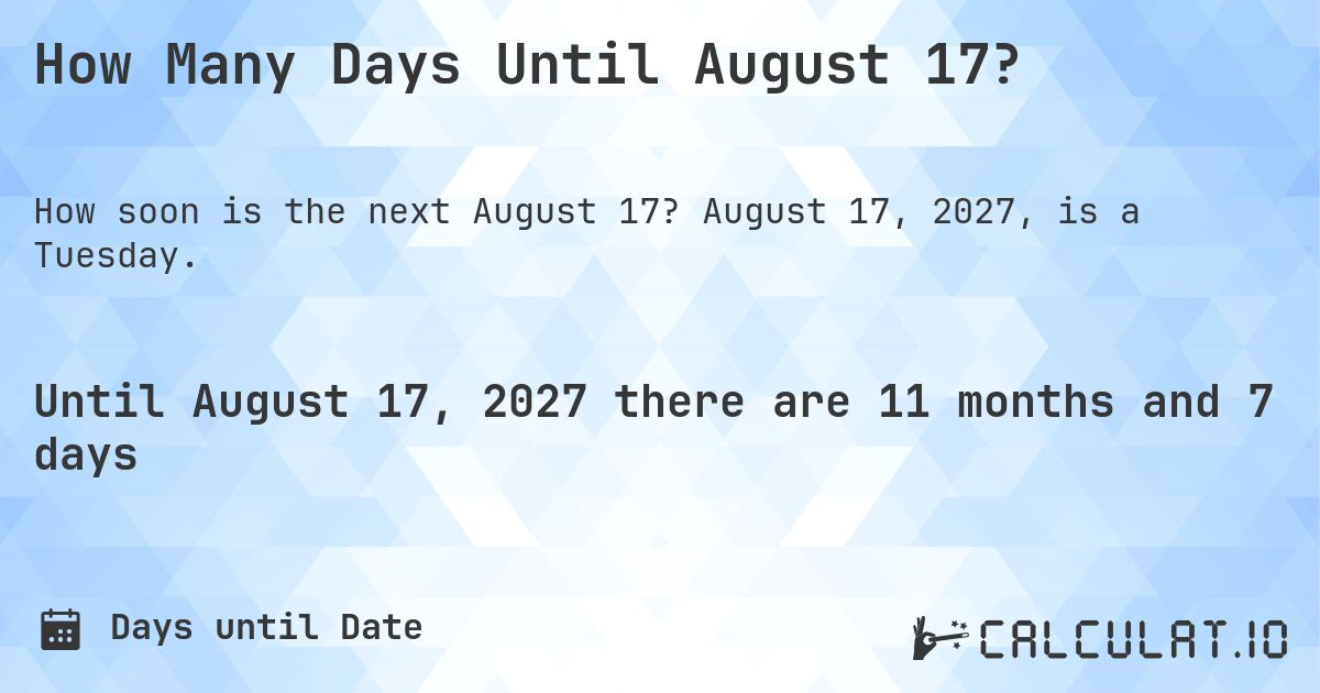 How Many Days Until August 17?. August 17, 2027, is a Tuesday.