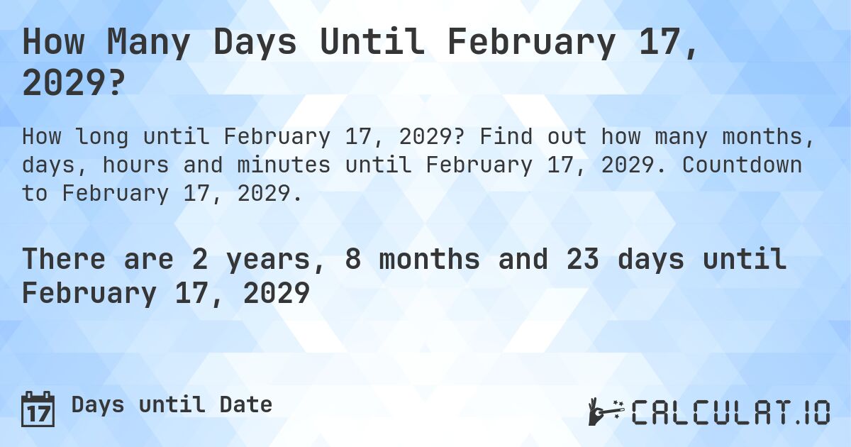 How Many Days Until February 17, 2029?. Find out how many months, days, hours and minutes until February 17, 2029. Countdown to February 17, 2029.