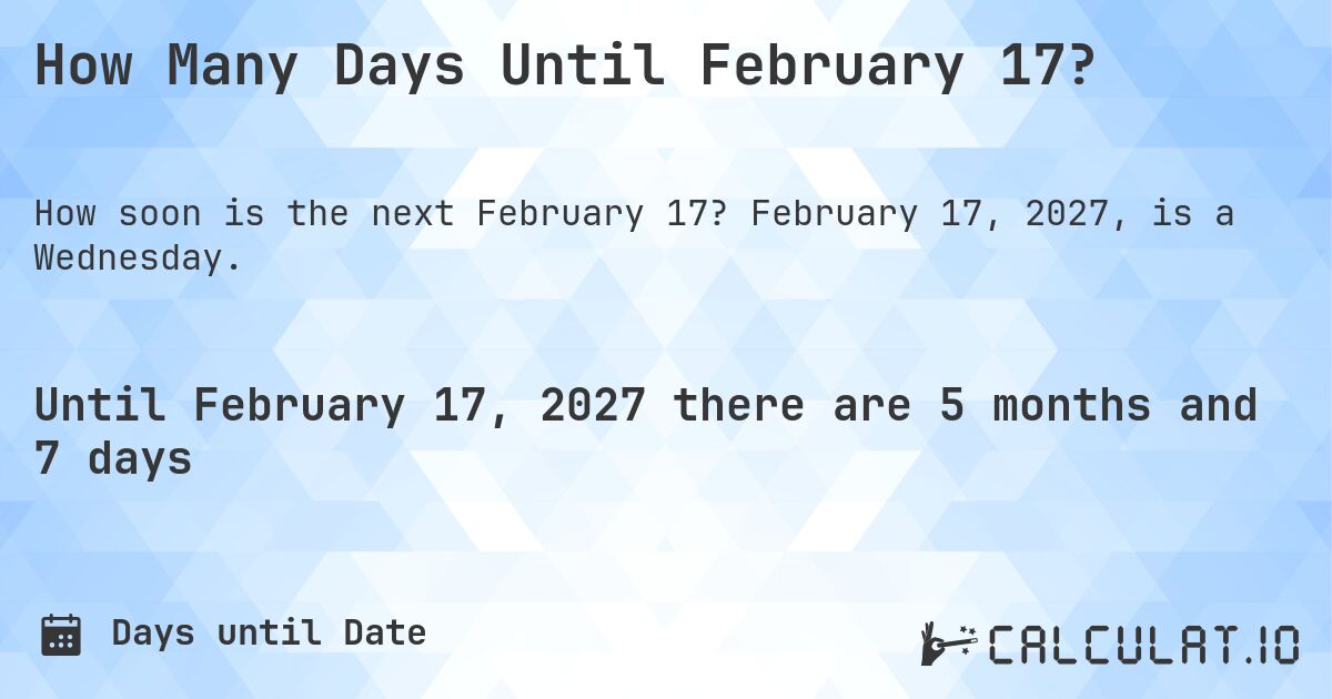 How Many Days Until February 17?. February 17, 2027, is a Wednesday.