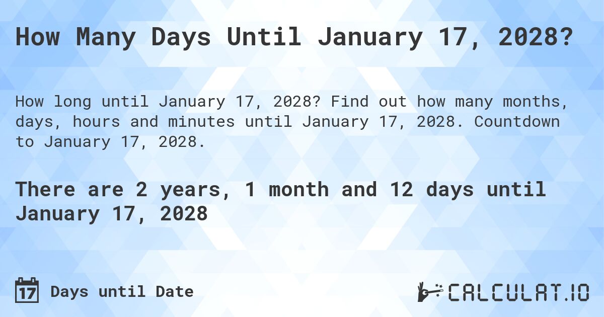 How Many Days Until January 17, 2028?. Find out how many months, days, hours and minutes until January 17, 2028. Countdown to January 17, 2028.
