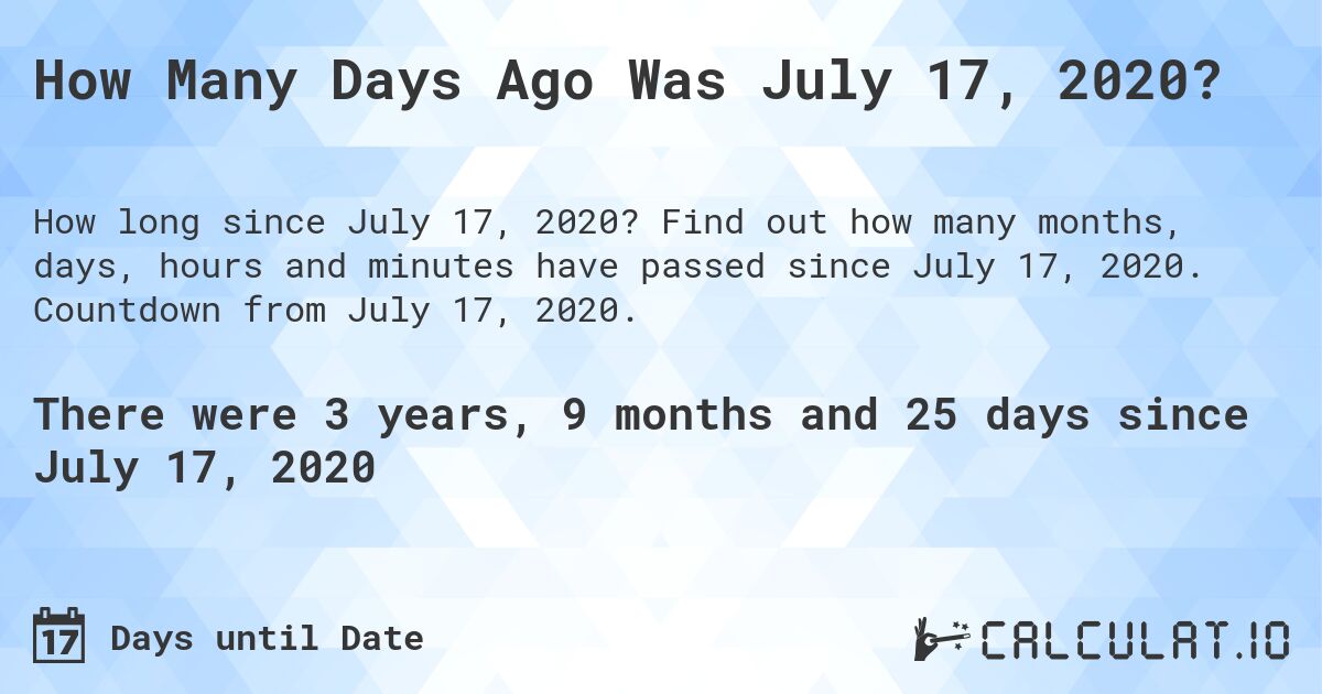 How Many Days Ago Was July 17, 2020?. Find out how many months, days, hours and minutes have passed since July 17, 2020. Countdown from July 17, 2020.