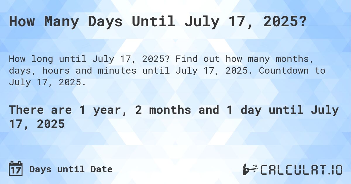 How Many Days Until July 17, 2025?. Find out how many months, days, hours and minutes until July 17, 2025. Countdown to July 17, 2025.