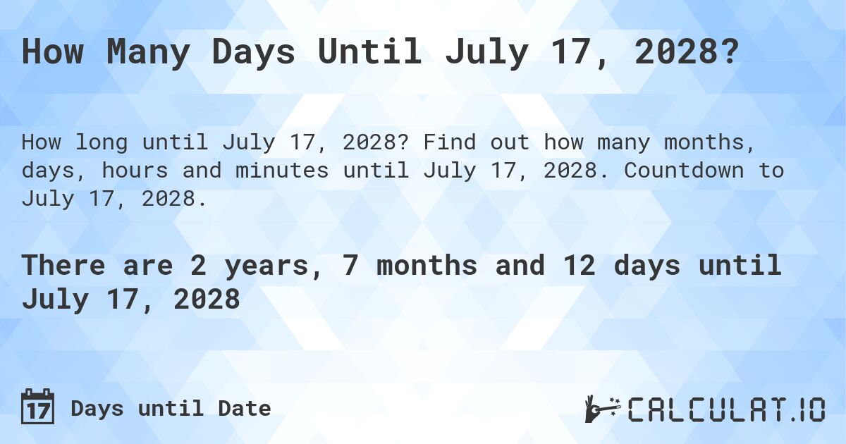 How Many Days Until July 17, 2028?. Find out how many months, days, hours and minutes until July 17, 2028. Countdown to July 17, 2028.