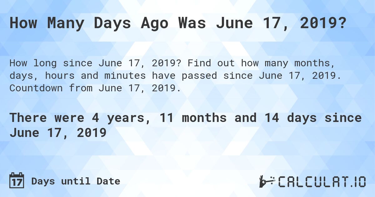 How Many Days Ago Was June 17, 2019?. Find out how many months, days, hours and minutes have passed since June 17, 2019. Countdown from June 17, 2019.