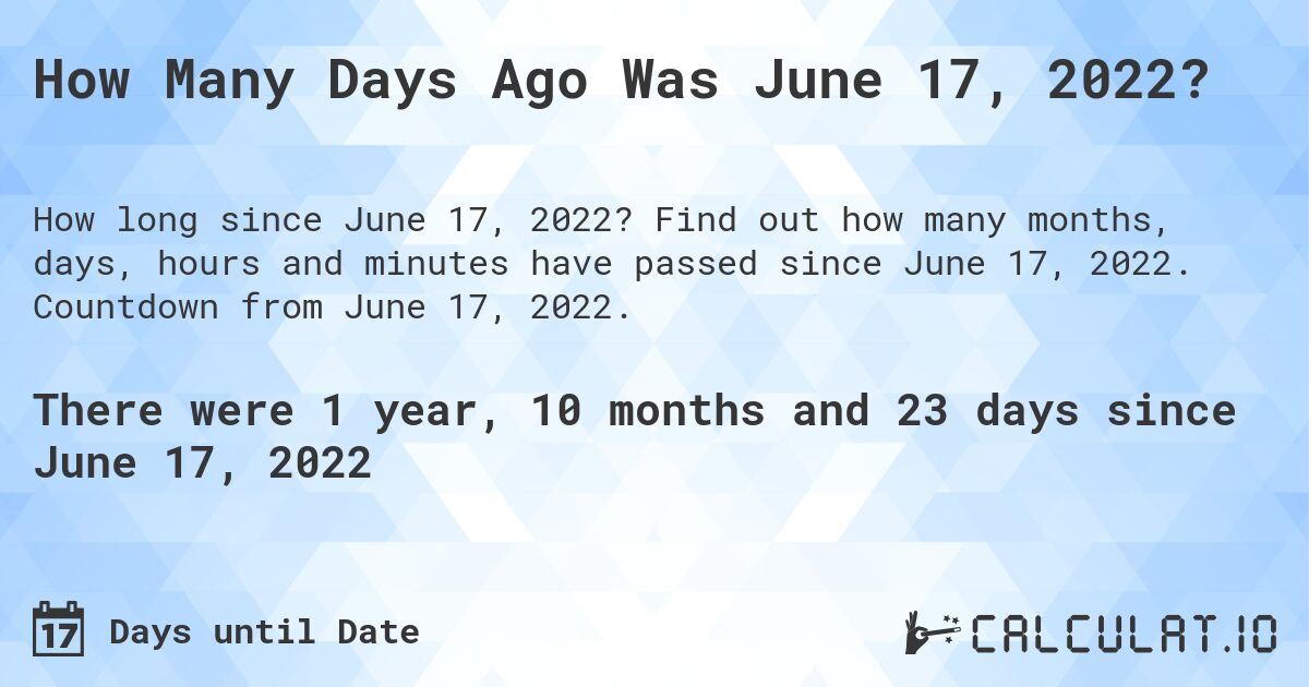 How Many Days Ago Was June 17, 2022?. Find out how many months, days, hours and minutes have passed since June 17, 2022. Countdown from June 17, 2022.