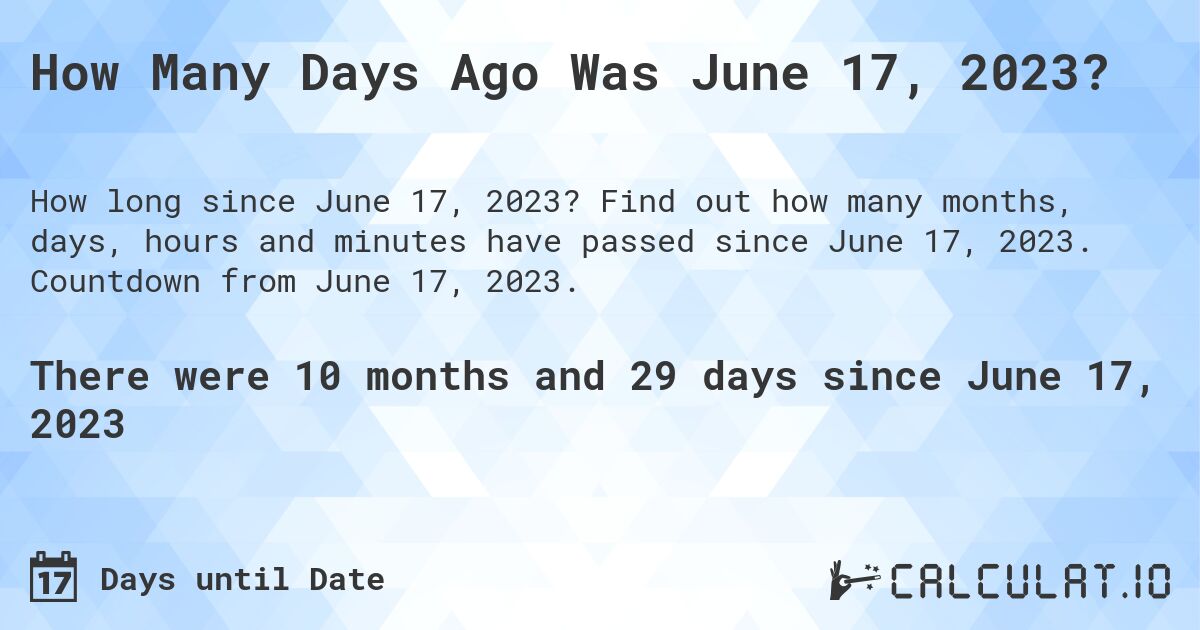 How Many Days Ago Was June 17, 2023?. Find out how many months, days, hours and minutes have passed since June 17, 2023. Countdown from June 17, 2023.