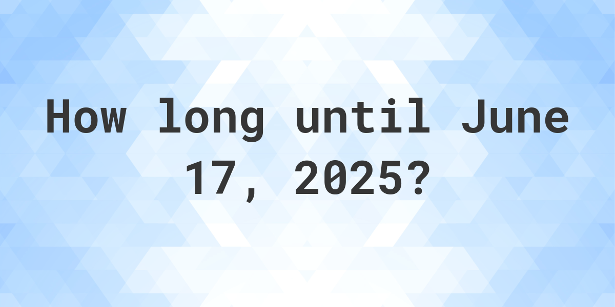 How Many Days Until June 17, 2025? Calculatio