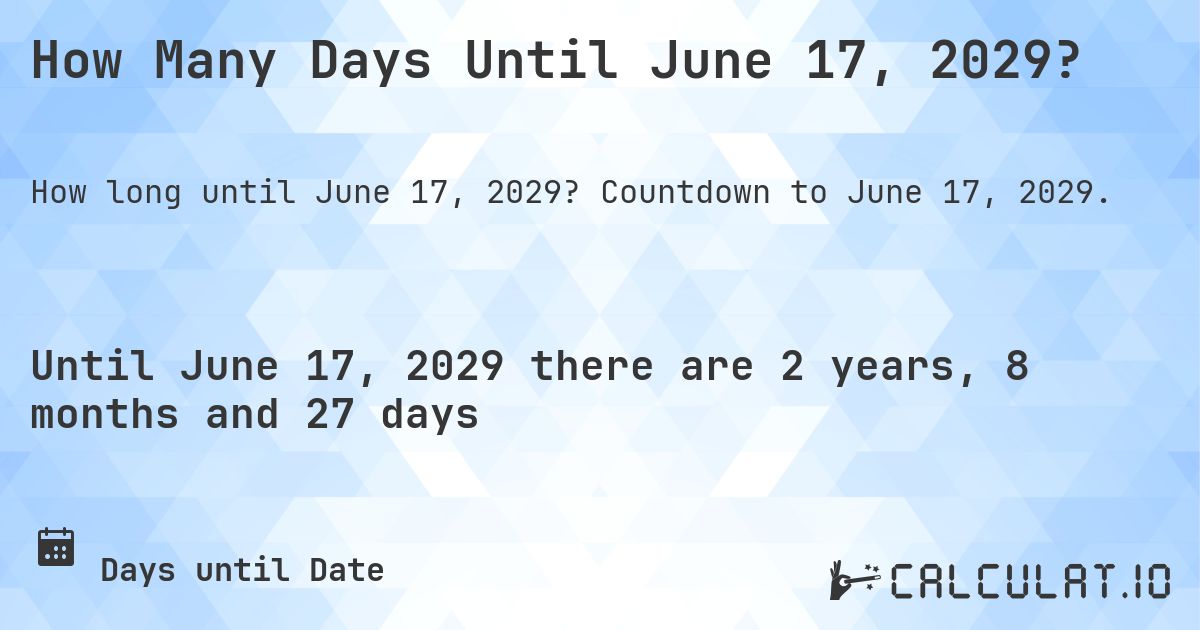 How Many Days Until June 17, 2029?. Countdown to June 17, 2029.