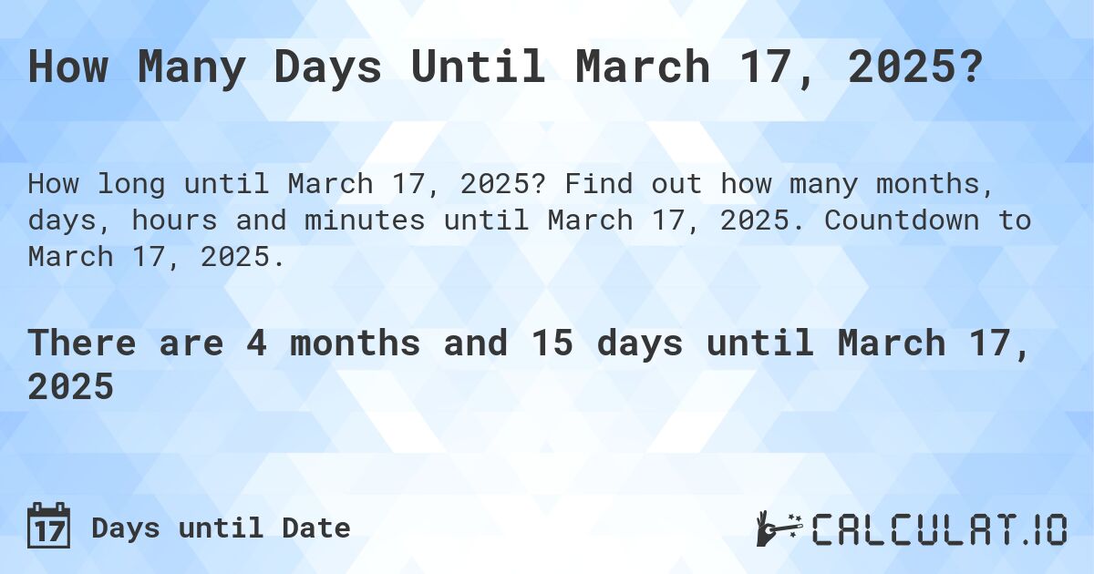 How Many Days Until March 17, 2025?. Find out how many months, days, hours and minutes until March 17, 2025. Countdown to March 17, 2025.