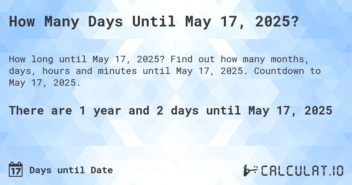 How Many Days Until May 17, 2025?. Find out how many months, days, hours and minutes until May 17, 2025. Countdown to May 17, 2025.
