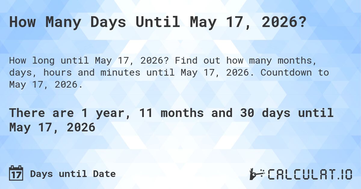 How Many Days Until May 17, 2026?. Find out how many months, days, hours and minutes until May 17, 2026. Countdown to May 17, 2026.