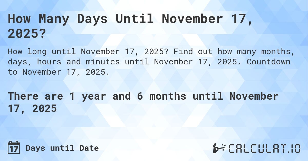 How Many Days Until November 17, 2025?. Find out how many months, days, hours and minutes until November 17, 2025. Countdown to November 17, 2025.