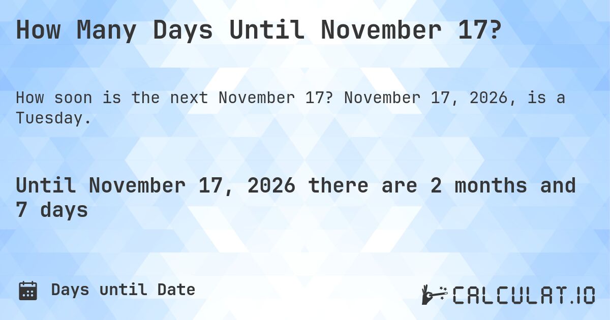 How Many Days Until November 17?. November 17, 2026, is a Tuesday.