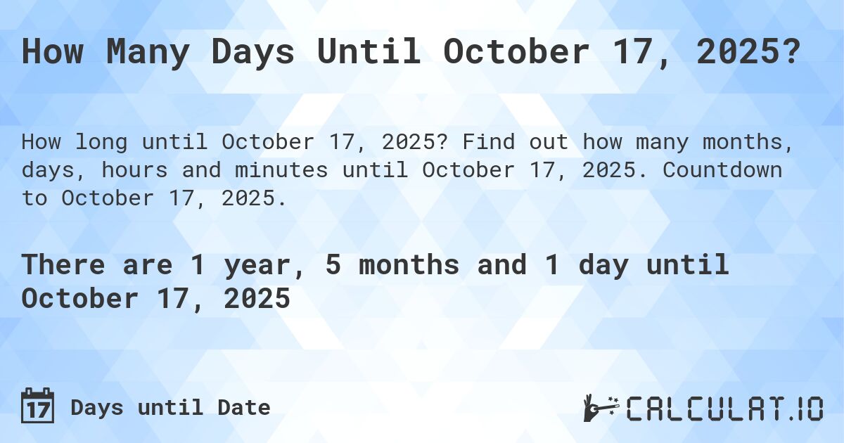 How Many Days Until October 17, 2025?. Find out how many months, days, hours and minutes until October 17, 2025. Countdown to October 17, 2025.