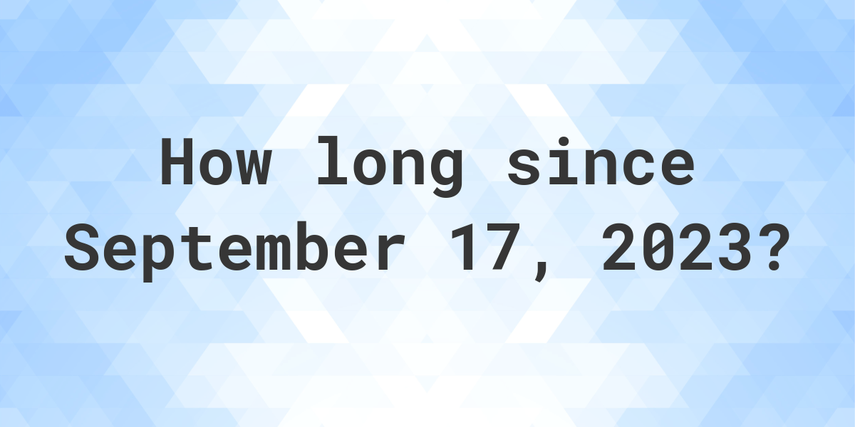 How Many Days Ago Was September 17, 2023? Calculatio