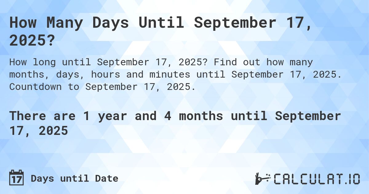 How Many Days Until September 17, 2025?. Find out how many months, days, hours and minutes until September 17, 2025. Countdown to September 17, 2025.