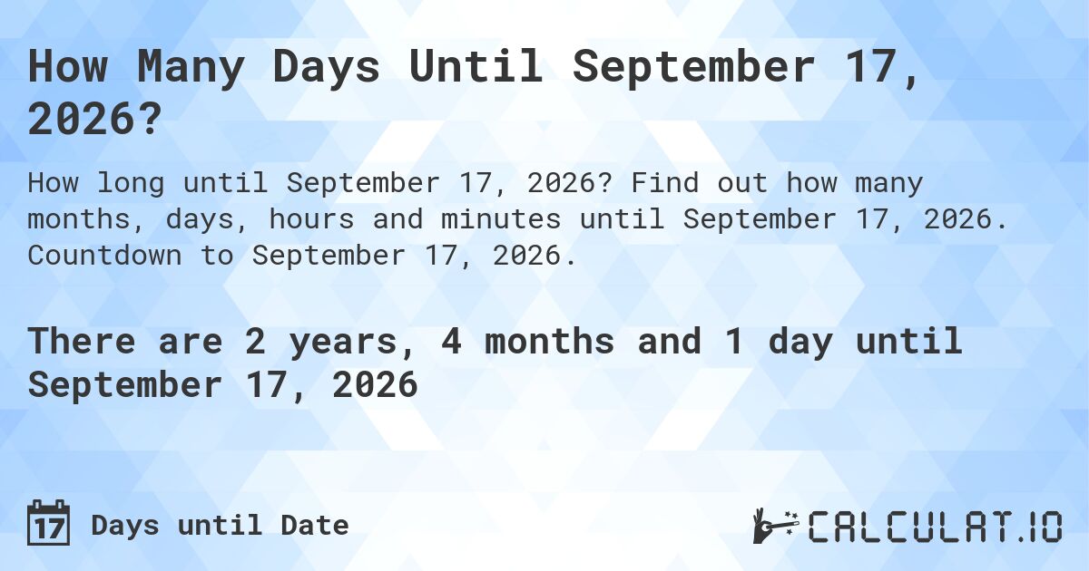 How Many Days Until September 17, 2026?. Find out how many months, days, hours and minutes until September 17, 2026. Countdown to September 17, 2026.