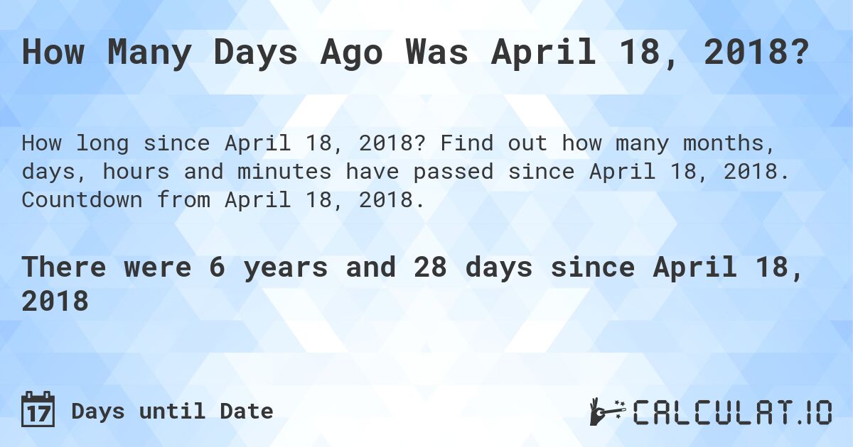 How Many Days Ago Was April 18, 2018?. Find out how many months, days, hours and minutes have passed since April 18, 2018. Countdown from April 18, 2018.