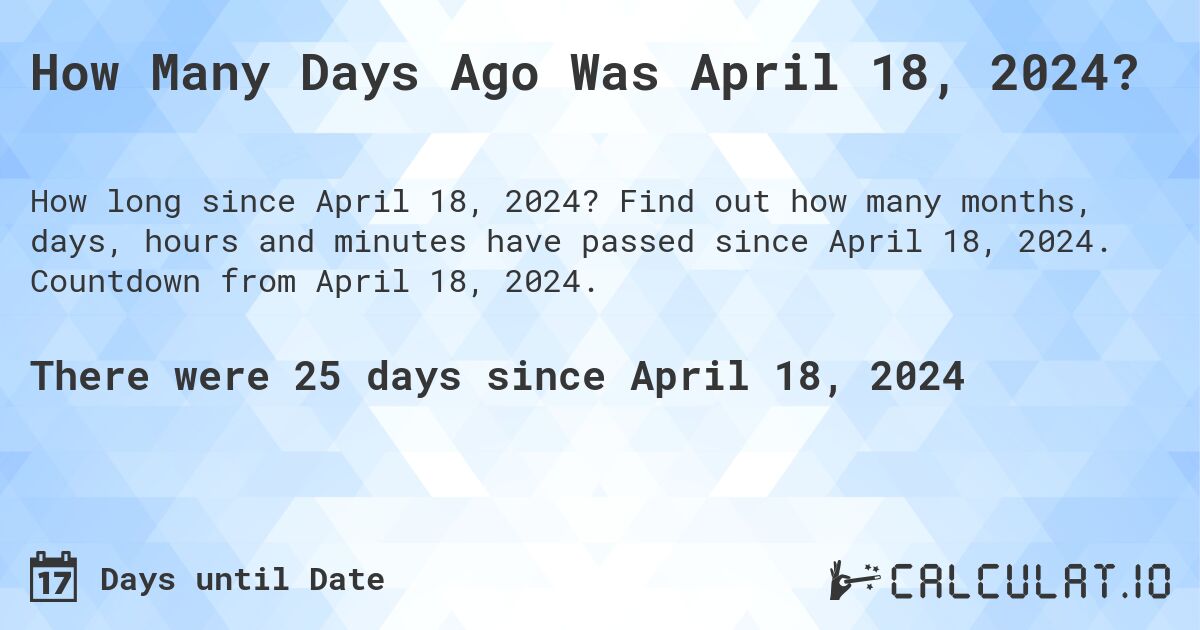 How Many Days Ago Was April 18, 2024?. Find out how many months, days, hours and minutes have passed since April 18, 2024. Countdown from April 18, 2024.