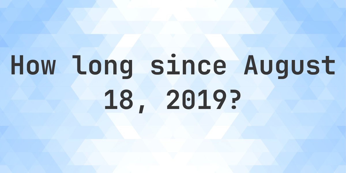 How Many Days Ago Was August 18 2019 Calculatio How Many Days Ago Was August 18 2019 Calculatio