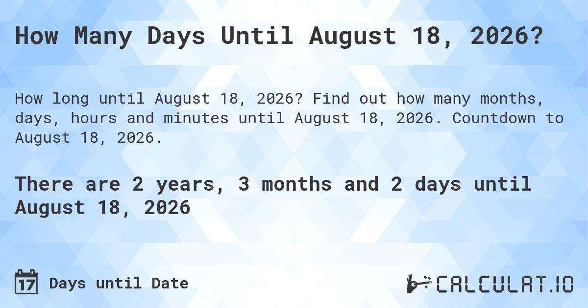 How Many Days Until August 18, 2026?. Find out how many months, days, hours and minutes until August 18, 2026. Countdown to August 18, 2026.