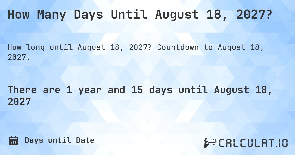 How Many Days Until August 18, 2027?. Countdown to August 18, 2027.