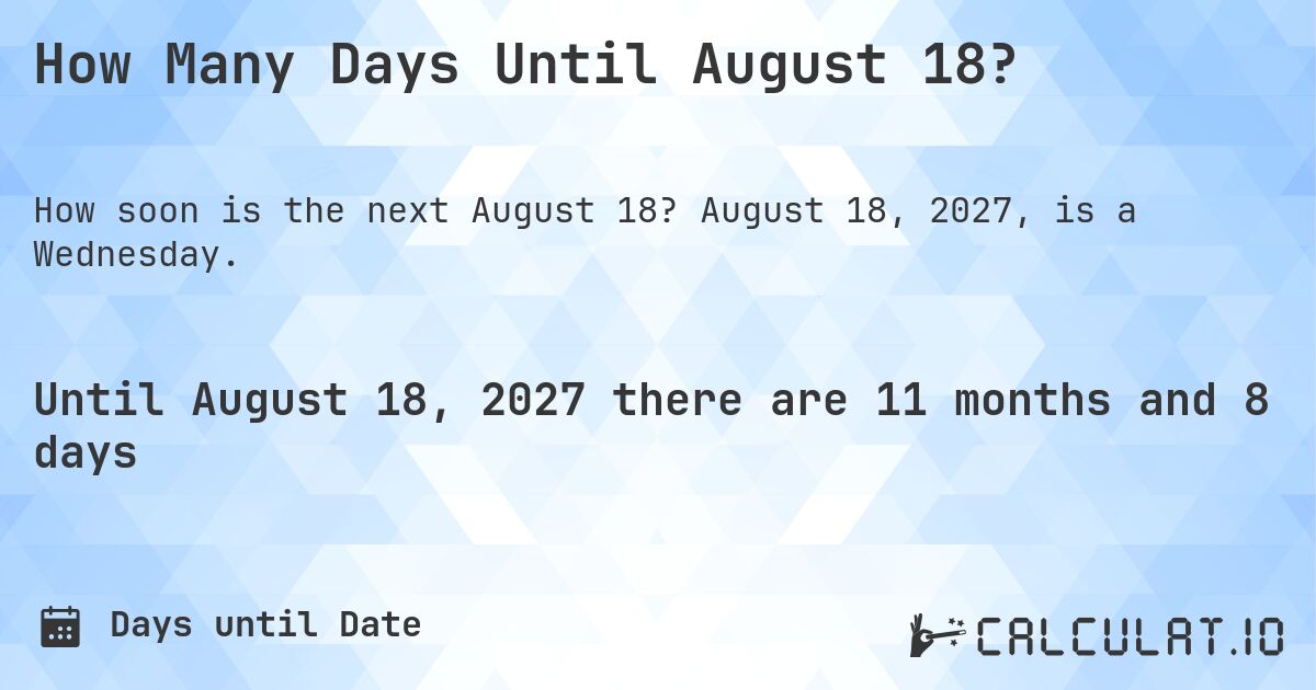 How Many Days Until August 18?. August 18, 2027, is a Wednesday.