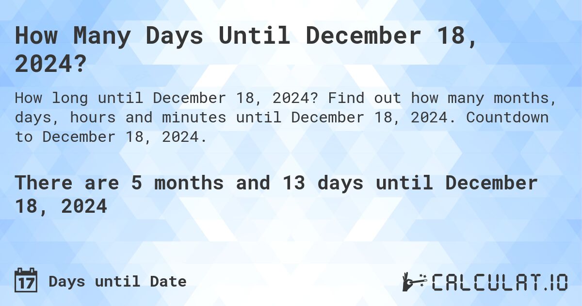 How Many Days Until December 18, 2024?. Find out how many months, days, hours and minutes until December 18, 2024. Countdown to December 18, 2024.