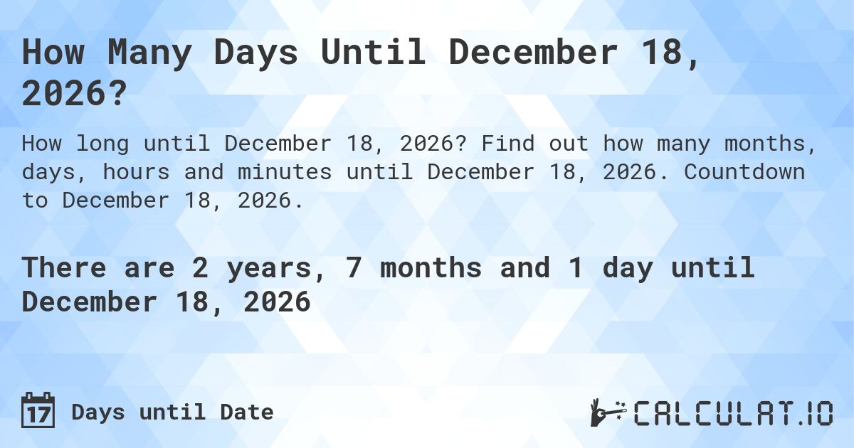 How Many Days Until December 18, 2026?. Find out how many months, days, hours and minutes until December 18, 2026. Countdown to December 18, 2026.