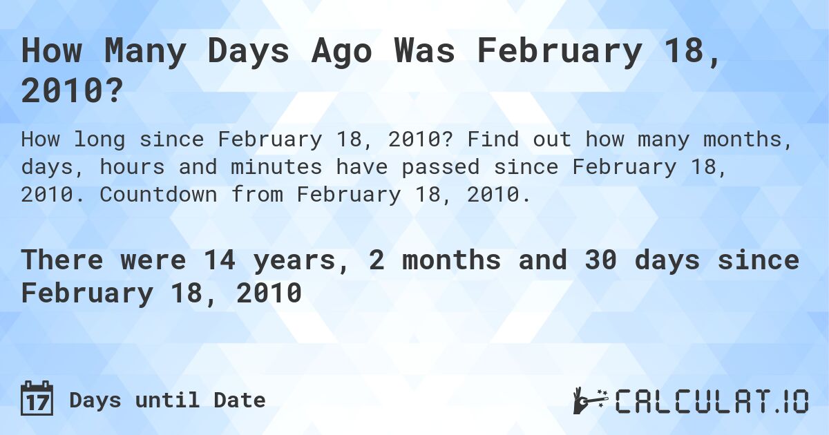 How Many Days Ago Was February 18, 2010?. Find out how many months, days, hours and minutes have passed since February 18, 2010. Countdown from February 18, 2010.