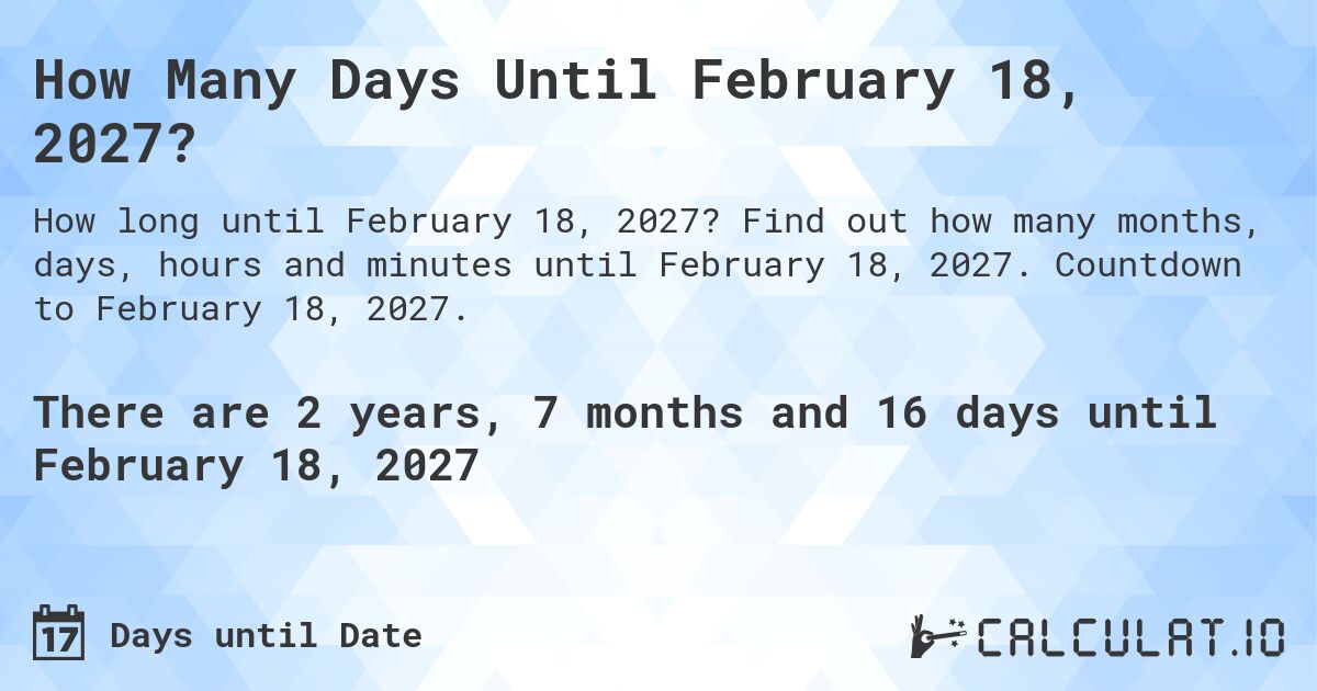 How Many Days Until February 18, 2027?. Find out how many months, days, hours and minutes until February 18, 2027. Countdown to February 18, 2027.