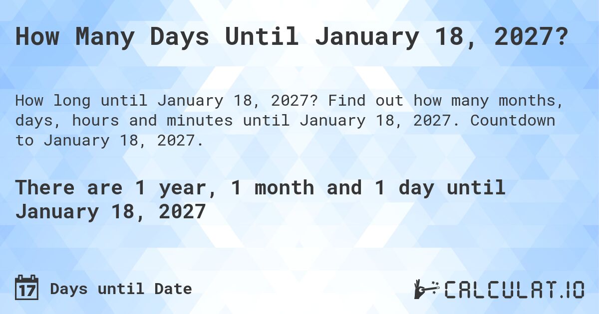 How Many Days Until January 18, 2027?. Find out how many months, days, hours and minutes until January 18, 2027. Countdown to January 18, 2027.