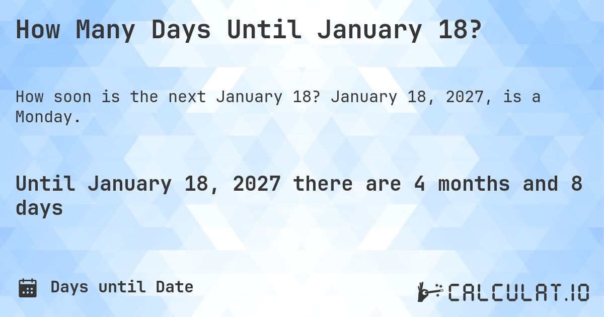 How Many Days Until January 18?. January 18, 2027, is a Monday.