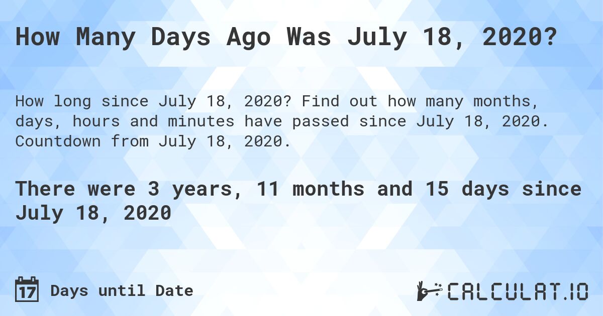 How Many Days Ago Was July 18, 2020?. Find out how many months, days, hours and minutes have passed since July 18, 2020. Countdown from July 18, 2020.